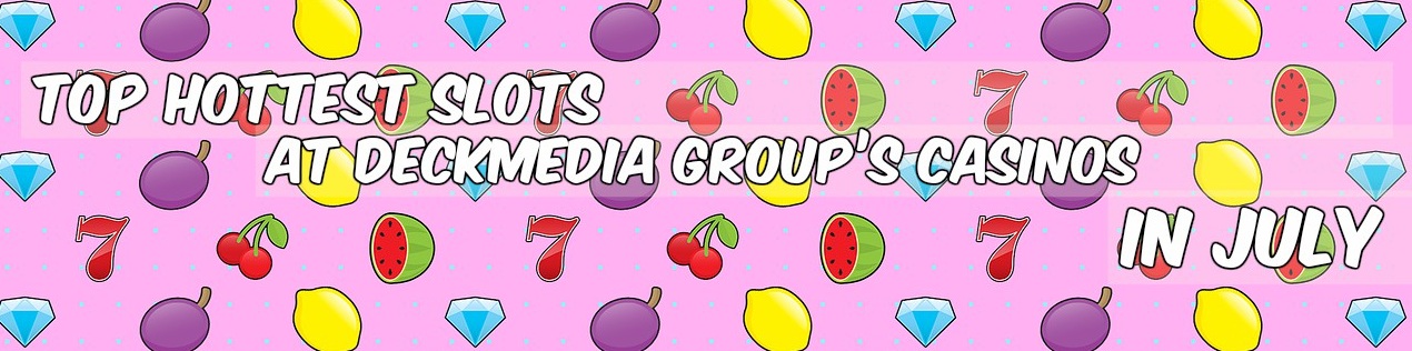 Top Hottest Slots at Deckmedia Group’s Casinos in July