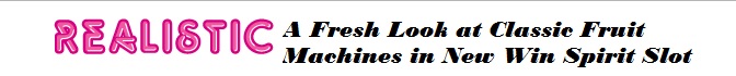 A Fresh Look at Classic Fruit Machines in New Win Spirit Slot by Realistic Games
