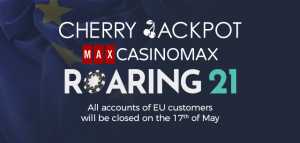 Cherry Jackpot, Casino Max, and Roaring21 Obliged to No Longer Accept Players from EU