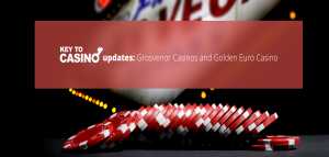 KeyToCasino Updates: Grosvenor Casinos and Golden Euro Casino