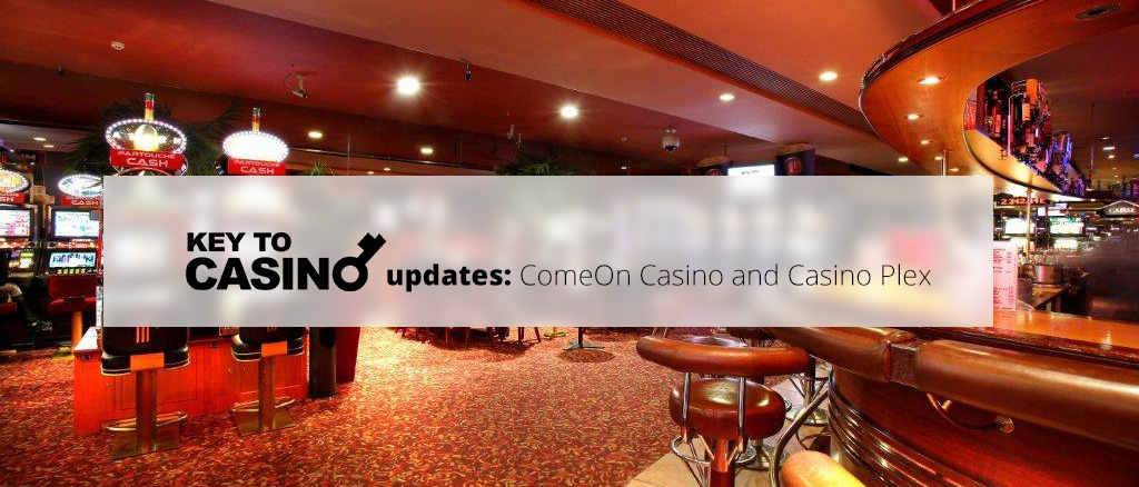 KeyToCasino Updates: ComeOn Casino and Casino Plex.