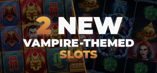 Are you Craving Big Wins? Do not Miss Two New Vampire-Themed Slots